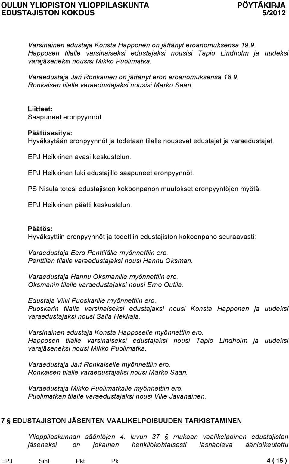 Liitteet: Saapuneet eronpyynnöt Hyväksytään eronpyynnöt ja todetaan tilalle nousevat edustajat ja varaedustajat. EPJ Heikkinen luki edustajillo saapuneet eronpyynnöt.