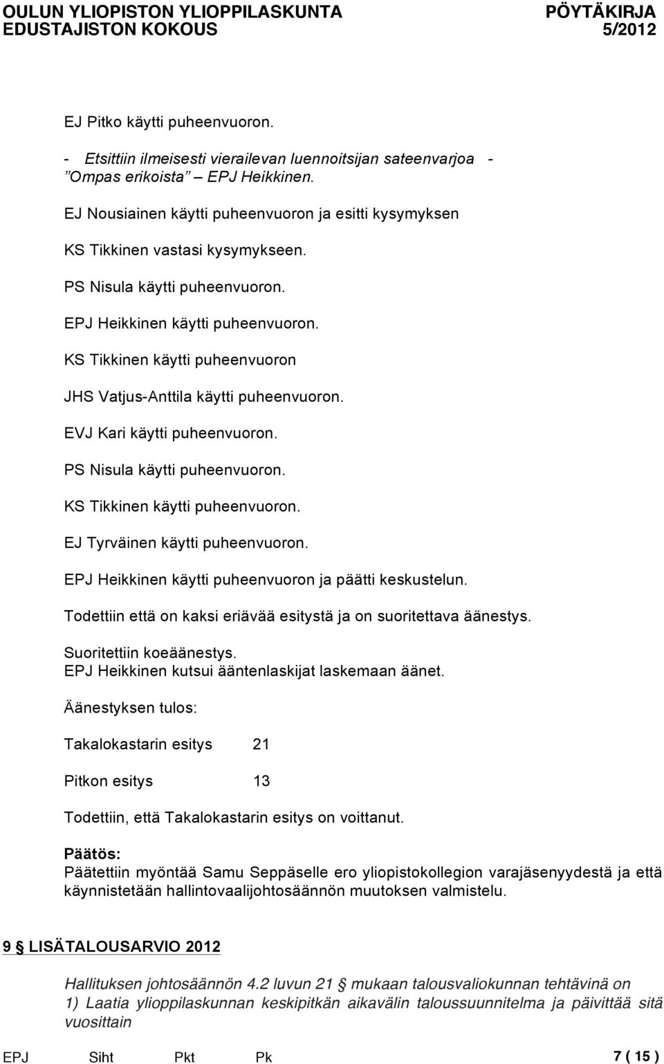 EVJ Kari käytti puheenvuoron. KS Tikkinen käytti puheenvuoron. EJ Tyrväinen käytti puheenvuoron. EPJ Heikkinen käytti puheenvuoron ja päätti keskustelun.