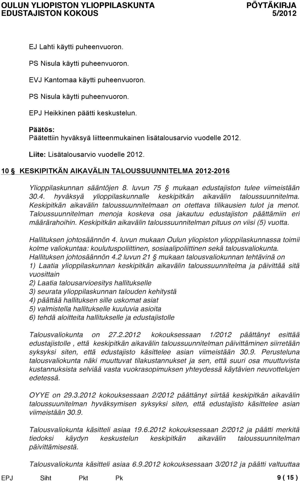 hyväksyä ylioppilaskunnalle keskipitkän aikavälin taloussuunnitelma. Keskipitkän aikavälin taloussuunnitelmaan on otettava tilikausien tulot ja menot.