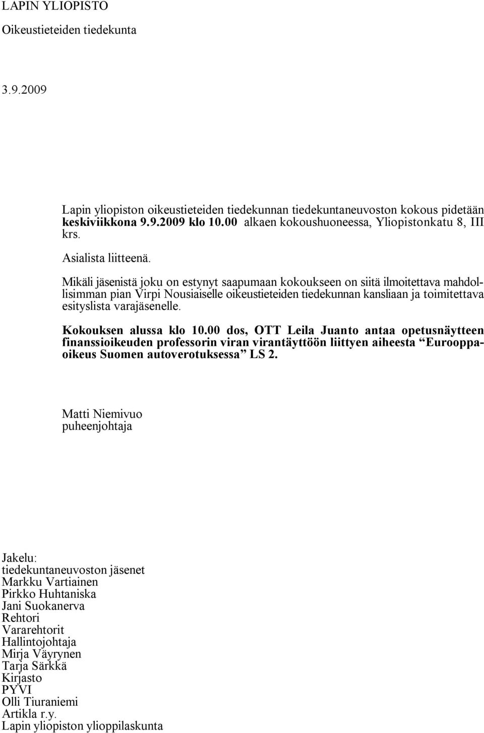 Mikäli jäsenistä joku on estynyt saapumaan kokoukseen on siitä ilmoitettava mahdollisimman pian Virpi Nousiaiselle oikeustieteiden tiedekunnan kansliaan ja toimitettava esityslista varajäsenelle.