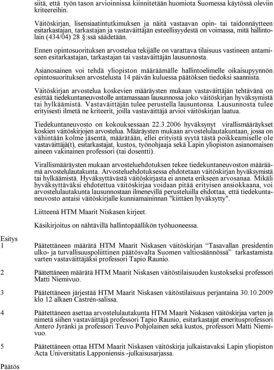 säädetään. Ennen opintosuorituksen arvostelua tekijälle on varattava tilaisuus vastineen antamiseen esitarkastajan, tarkastajan tai vastaväittäjän lausunnosta.