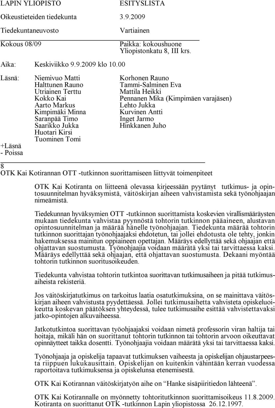 Tiedekunnan hyväksymien OTT tutkinnon suorittamista koskevien virallismääräysten mukaan tiedekunta vahvistaa pyynnöstä tohtorin tutkinnon pääaineen, alustavan opintosuunnitelman ja määrää hänelle
