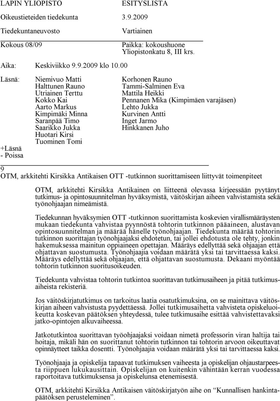 Tiedekunnan hyväksymien OTT tutkinnon suorittamista koskevien virallismääräysten mukaan tiedekunta vahvistaa pyynnöstä tohtorin tutkinnon pääaineen, alustavan opintosuunnitelman ja määrää hänelle