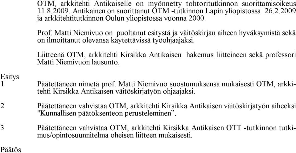 Liitteenä OTM, arkkitehti Kirsikka Antikaisen hakemus liitteineen sekä professori Matti Niemivuon lausunto. 1 Päätettäneen nimetä prof.