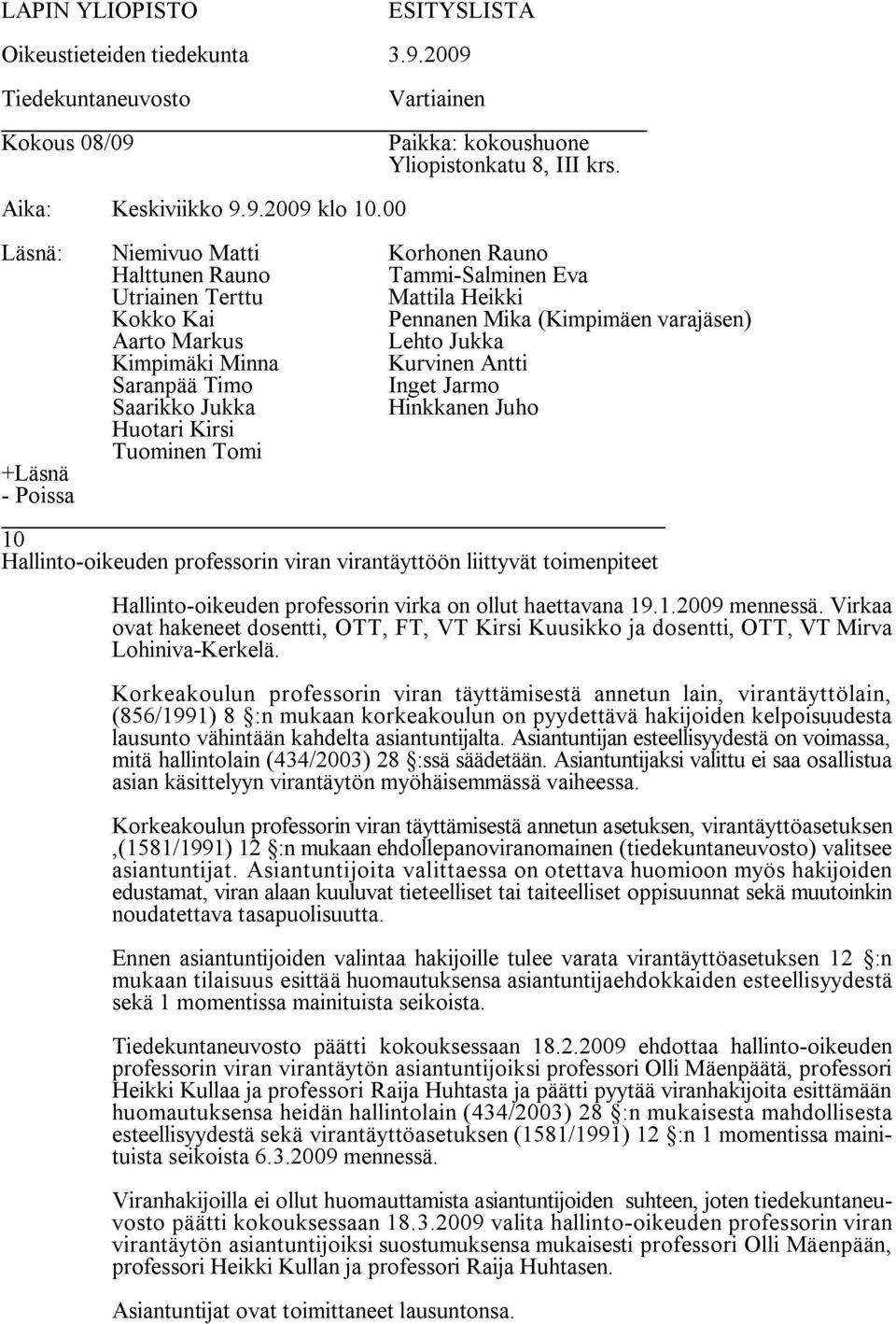 Korkeakoulun professorin viran täyttämisestä annetun lain, virantäyttölain, (856/1991) 8 :n mukaan korkeakoulun on pyydettävä hakijoiden kelpoisuudesta lausunto vähintään kahdelta asiantuntijalta.