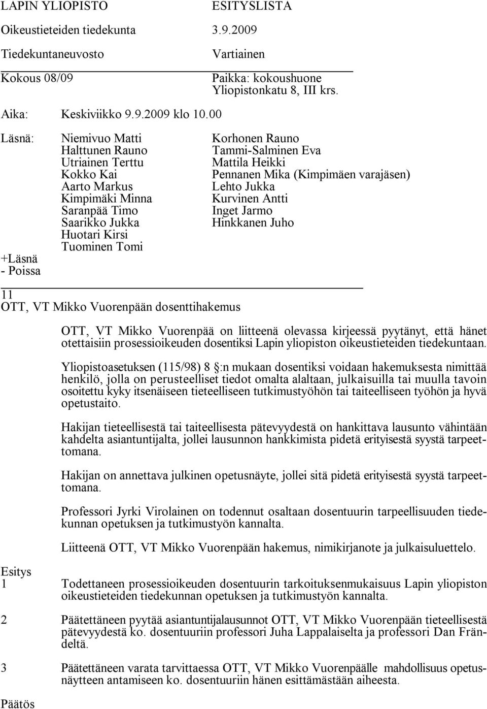 Yliopistoasetuksen (115/98) 8 :n mukaan dosentiksi voidaan hakemuksesta nimittää henkilö, jolla on perusteelliset tiedot omalta alaltaan, julkaisuilla tai muulla tavoin osoitettu kyky itsenäiseen