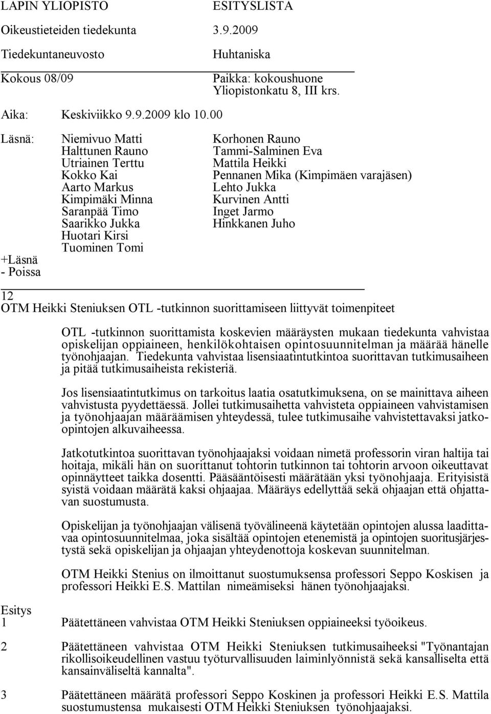 Jos lisensiaatintutkimus on tarkoitus laatia osatutkimuksena, on se mainittava aiheen vahvistusta pyydettäessä.