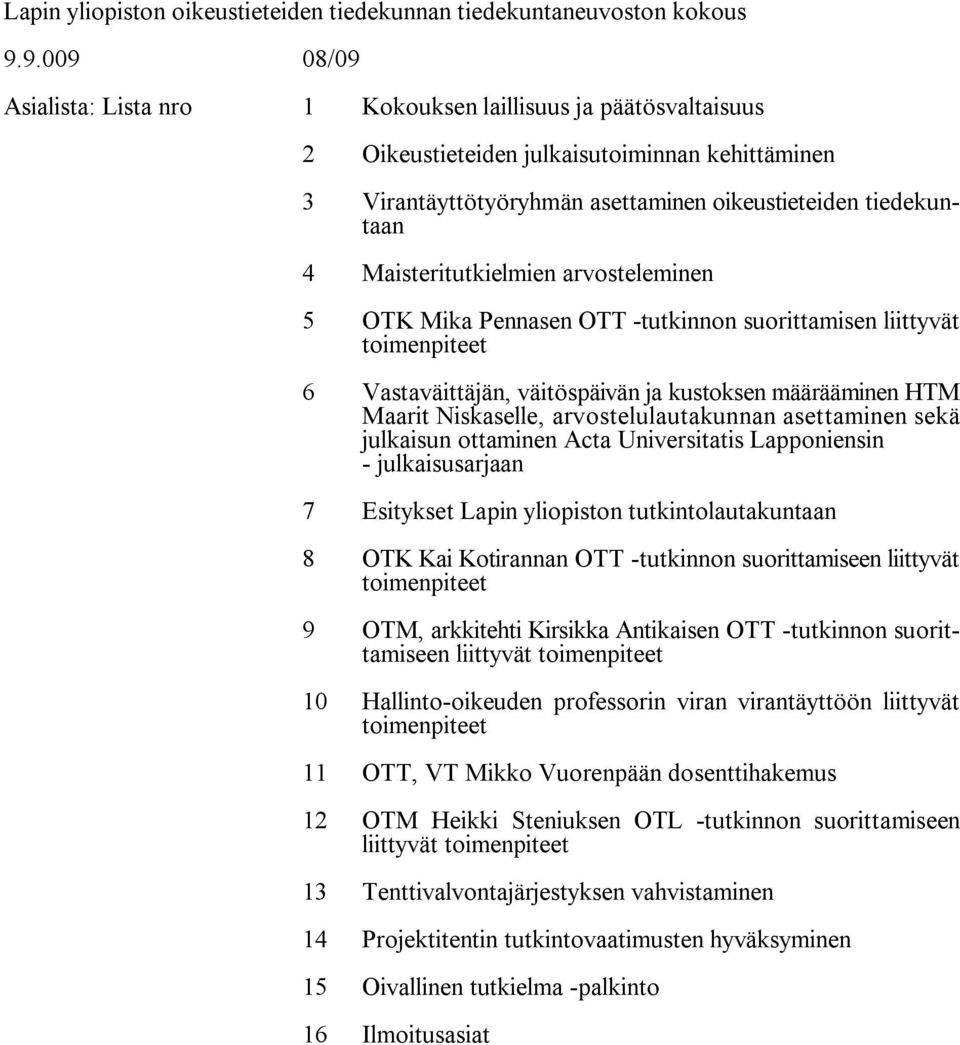 Maisteritutkielmien arvosteleminen 5 OTK Mika Pennasen OTT tutkinnon suorittamisen liittyvät toimenpiteet 6 Vastaväittäjän, väitöspäivän ja kustoksen määrääminen HTM Maarit Niskaselle,