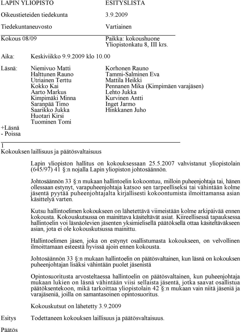 kirjallisesti kokoontumista ilmoittamansa asian käsittelyä varten. Kutsu hallintoelimen kokoukseen on lähetettävä viimeistään kolme arkipäivää ennen kokousta.