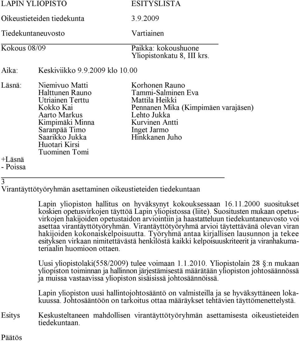 Suositusten mukaan opetusvirkojen hakijoiden opetustaidon arviointiin ja haastatteluun tiedekuntaneuvosto voi asettaa virantäyttötyöryhmän.