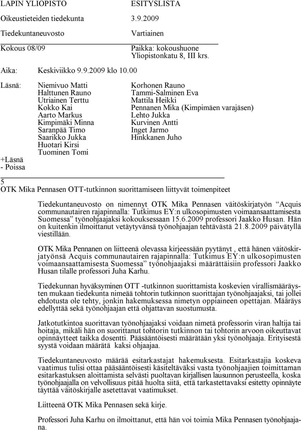 OTK Mika Pennanen on liitteenä olevassa kirjeessään pyytänyt, että hänen väitöskirjatyönsä Acquis communautairen rajapinnalla: Tutkimus EY:n ulkosopimusten voimaansaattamisesta Suomessa