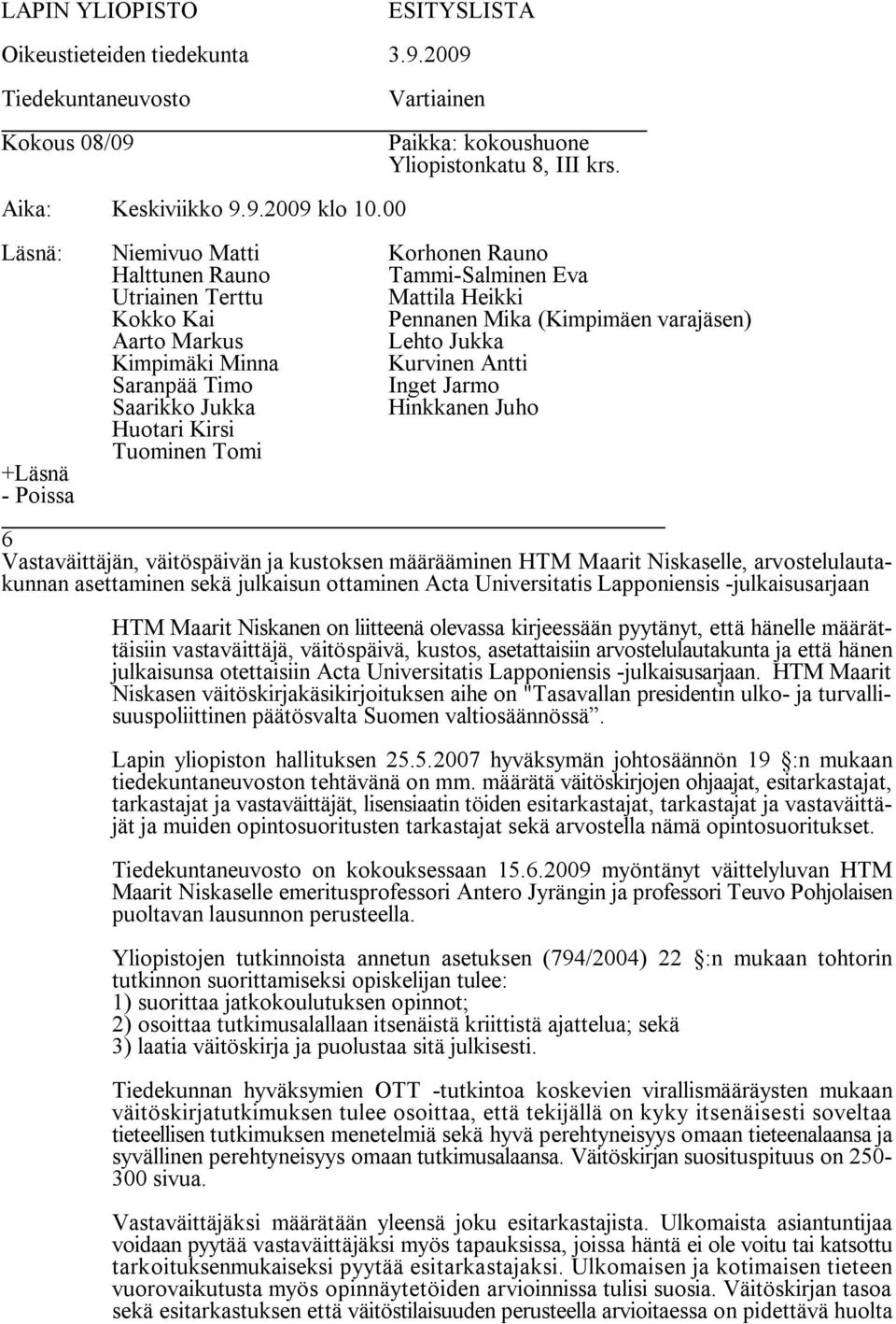 Universitatis Lapponiensis julkaisusarjaan. HTM Maarit Niskasen väitöskirjakäsikirjoituksen aihe on "Tasavallan presidentin ulko ja turvallisuuspoliittinen päätösvalta Suomen valtiosäännössä.