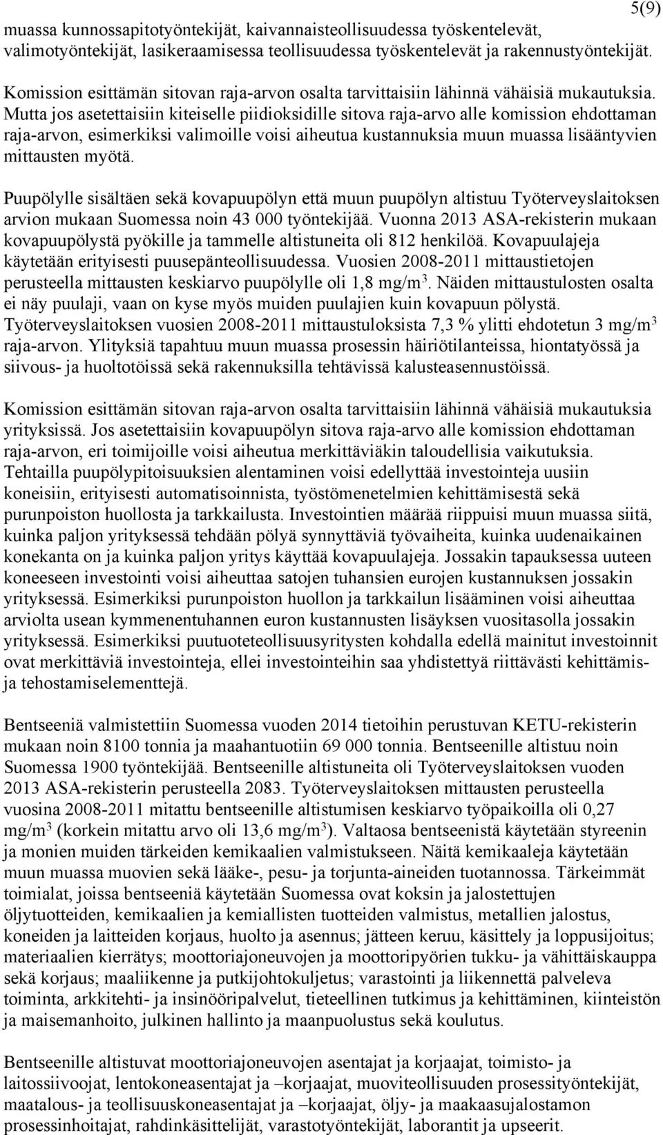 Mutta jos asetettaisiin kiteiselle piidioksidille sitova raja-arvo alle komission ehdottaman raja-arvon, esimerkiksi valimoille voisi aiheutua kustannuksia muun muassa lisääntyvien mittausten myötä.