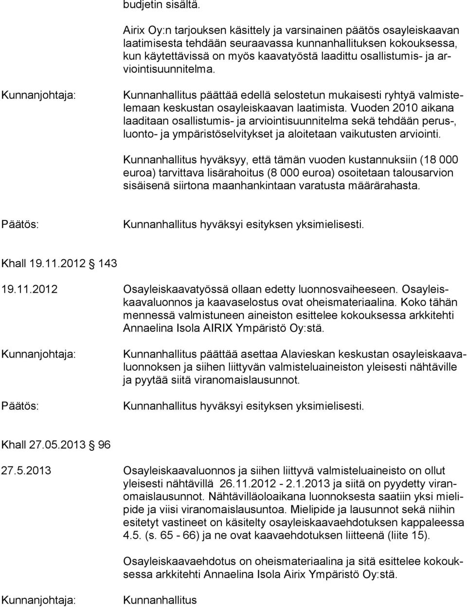 osallistumis- ja arviointi suunni tel ma. Kunnanhallitus päättää edellä selostetun mukaisesti ryhtyä valmistelemaan keskustan osa yleiskaavan laatimista.