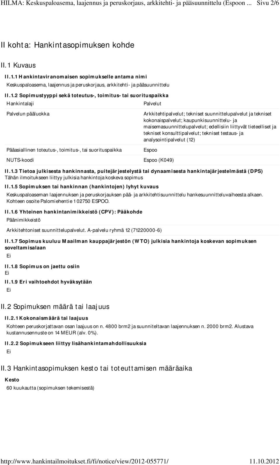 1 Hankintaviranomaisen sopimukselle antama nimi Keskuspaloasema, laajennus ja peruskorjaus, arkkitehti- ja pääsuunnittelu II.1.2 Sopimustyyppi sekä toteutus-, toimitus- tai suorituspaikka