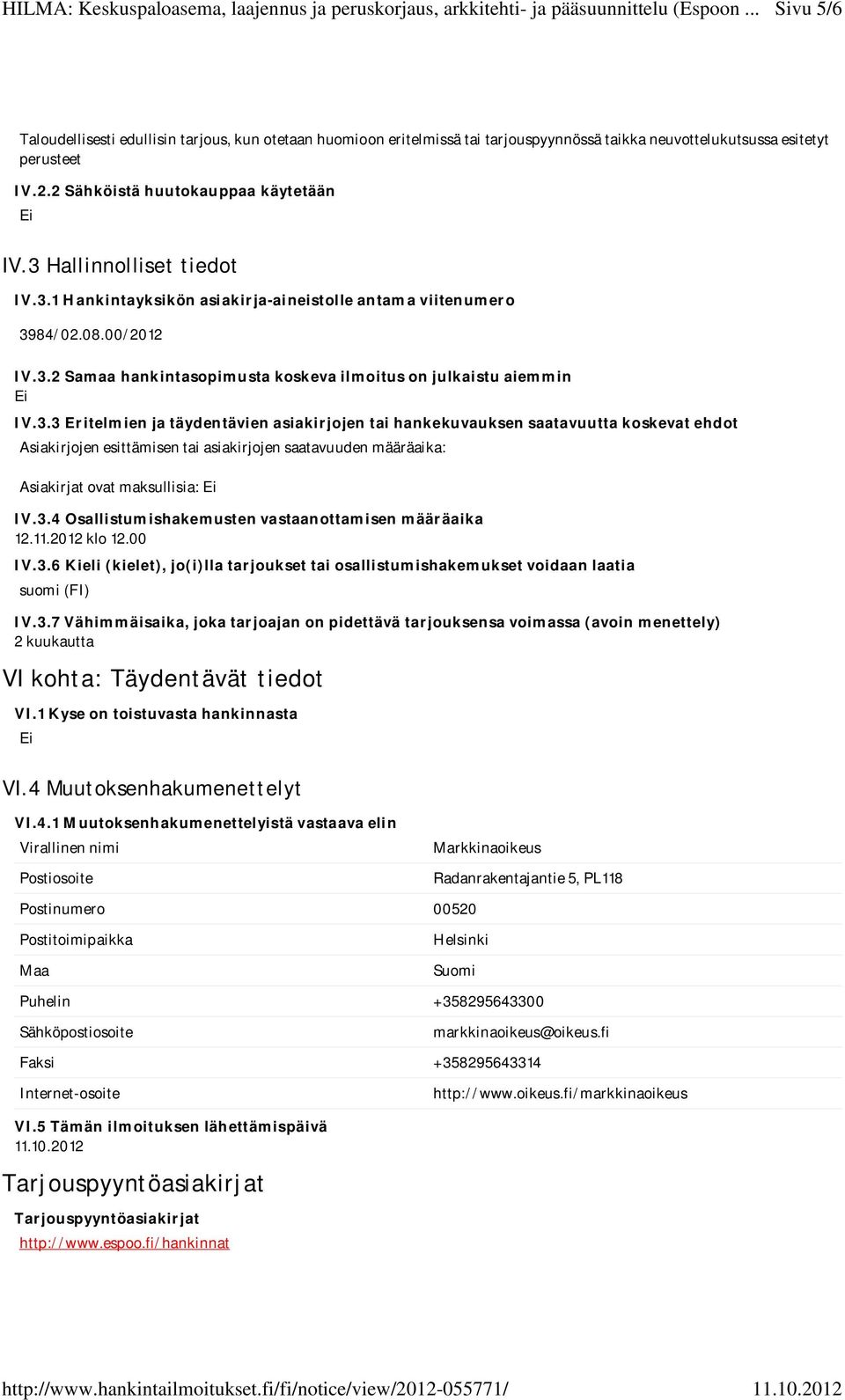 3.4 Osallistumishakemusten vastaanottamisen määräaika 12.11.2012 klo 12.00 IV.3.6 Kieli (kielet), jo(i)lla tarjoukset tai osallistumishakemukset voidaan laatia suomi (FI) IV.3.7 Vähimmäisaika, joka tarjoajan on pidettävä tarjouksensa voimassa (avoin menettely) 2 kuukautta VI kohta: Täydentävät tiedot VI.