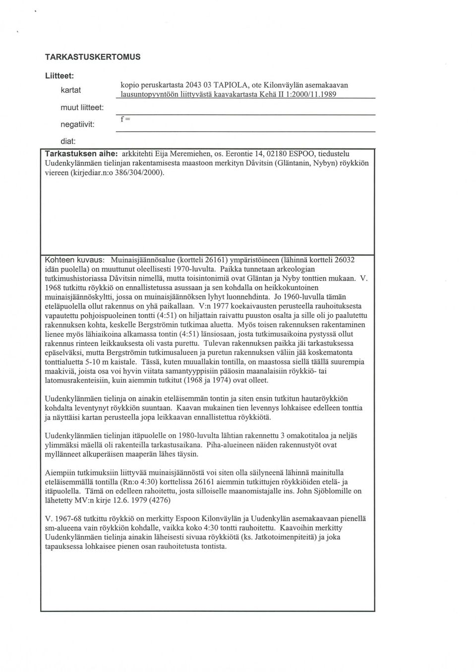 Eerontie 14, 02180 ESPOO, tiedustelu Uudenkylänmäen tielinjan rakentamisesta maastoon merkityn Dåvitsin (Gläntanin, Nybyn) röykkiön viereen (kirjediar.n:o 386/304/2000).