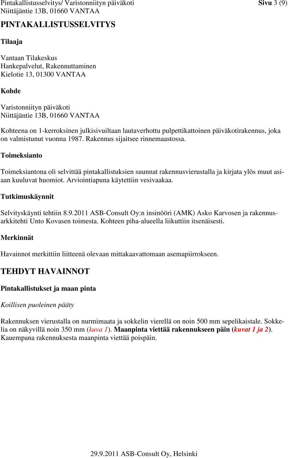 Toimeksianto Toimeksiantona oli selvittää pintakallistuksien suunnat rakennusvierustalla ja kirjata ylös muut asiaan kuuluvat huomiot. Arviointiapuna käytettiin vesivaakaa.