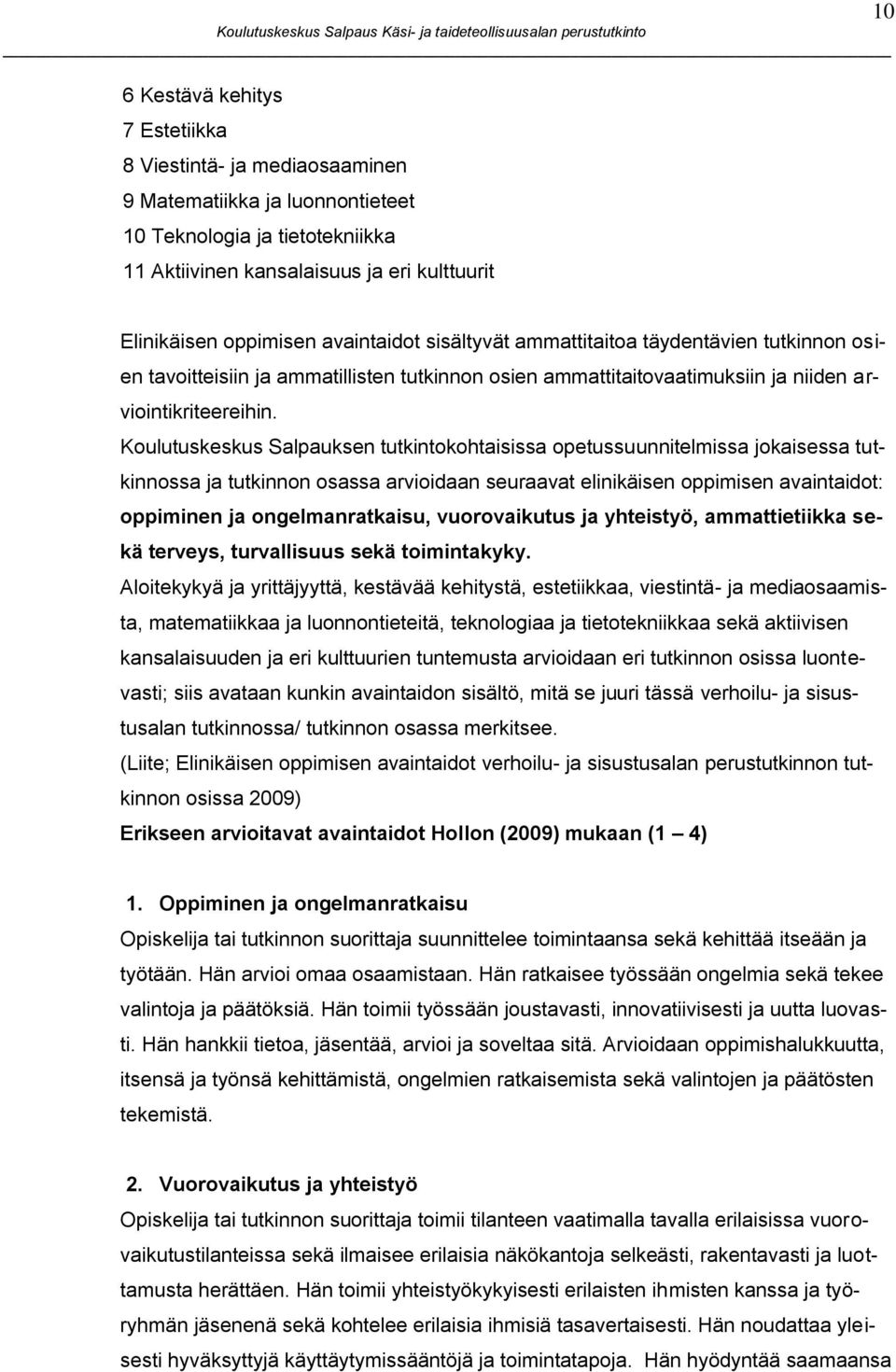Koulutuskeskus Salpauksen tutkintokohtaisissa opetussuunnitelmissa jokaisessa tutkinnossa ja tutkinnon osassa arvioidaan seuraavat elinikäisen oppimisen avaintaidot: oppiminen ja ongelmanratkaisu,