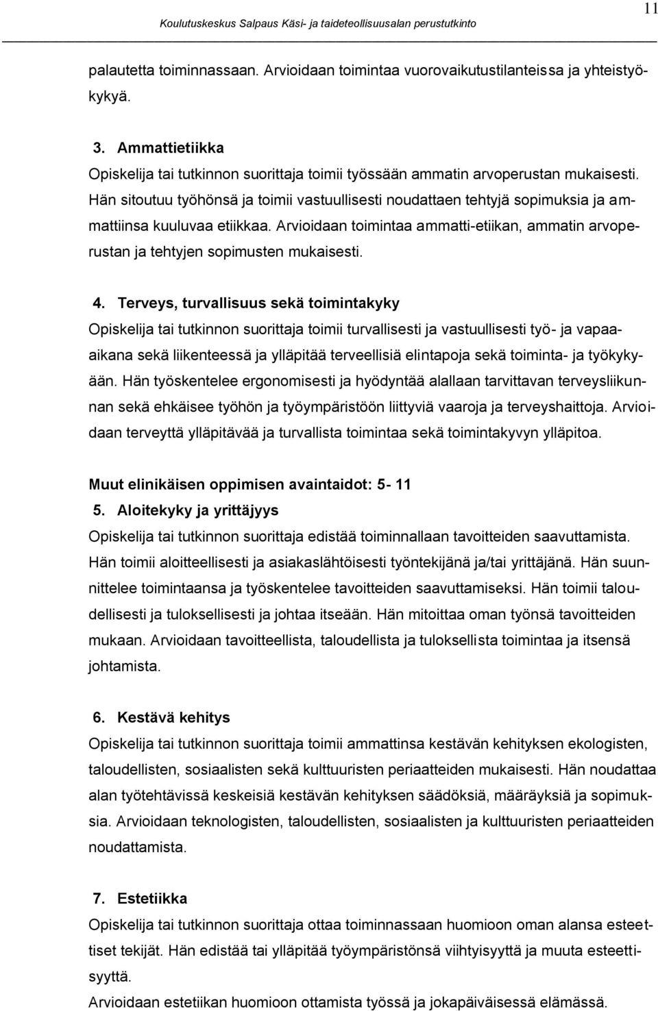 Arvioidaan toimintaa ammatti-etiikan, ammatin arvoperustan ja tehtyjen sopimusten mukaisesti. 4.