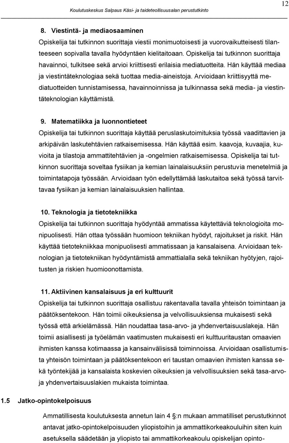 Arvioidaan kriittisyyttä mediatuotteiden tunnistamisessa, havainnoinnissa ja tulkinnassa sekä media- ja viestintäteknologian käyttämistä. 12 9.