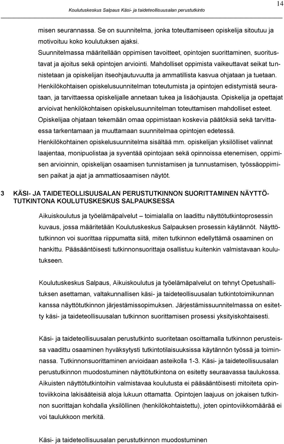 Mahdolliset oppimista vaikeuttavat seikat tunnistetaan ja opiskelijan itseohjautuvuutta ja ammatillista kasvua ohjataan ja tuetaan.