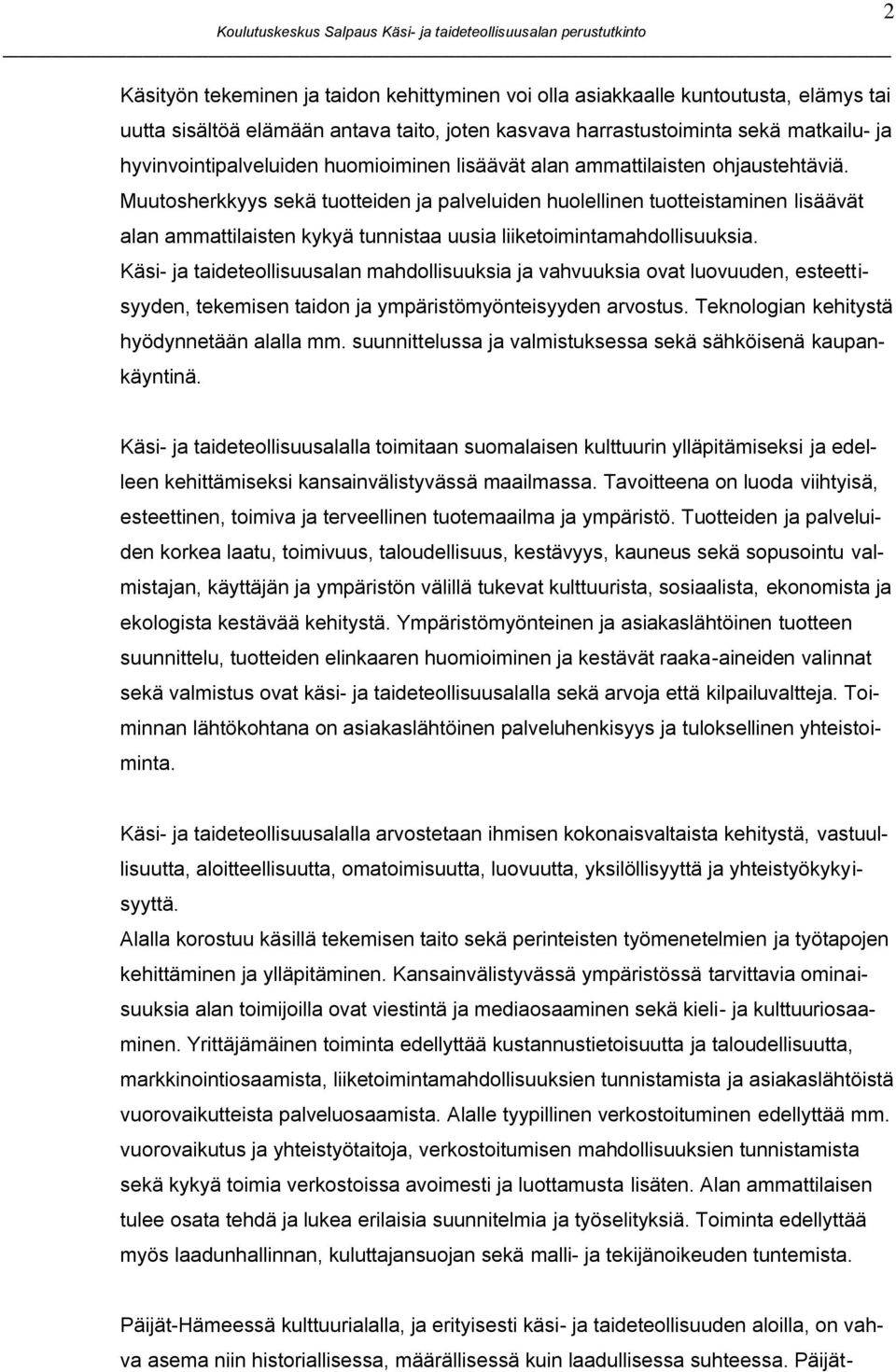 Muutosherkkyys sekä tuotteiden ja palveluiden huolellinen tuotteistaminen lisäävät alan ammattilaisten kykyä tunnistaa uusia liiketoimintamahdollisuuksia.