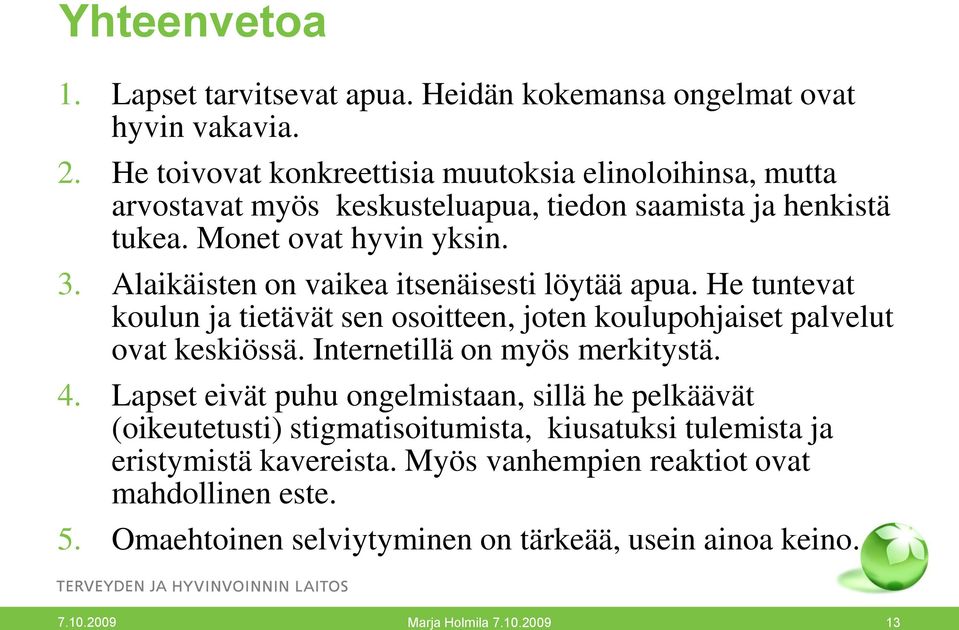 Alaikäisten on vaikea itsenäisesti löytää apua. He tuntevat koulun ja tietävät sen osoitteen, joten koulupohjaiset palvelut ovat keskiössä. Internetillä on myös merkitystä.