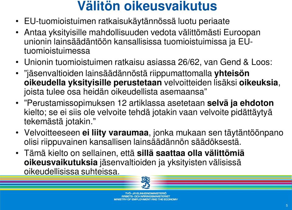 oikeuksia, joista tulee osa heidän oikeudellista asemaansa Perustamissopimuksen 12 artiklassa asetetaan selvä ja ehdoton kielto; se ei siis ole velvoite tehdä jotakin vaan velvoite pidättäytyä