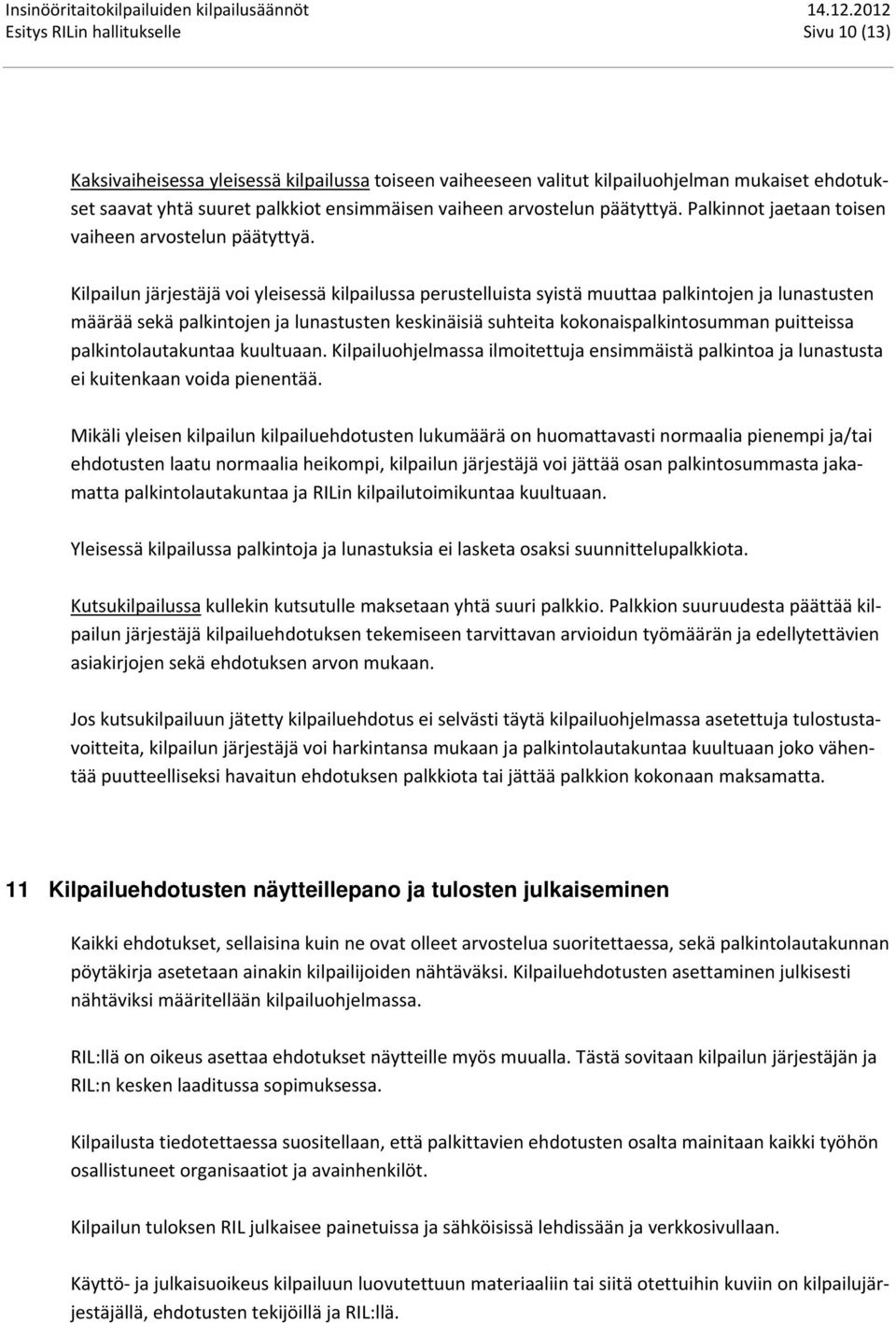 Kilpailun järjestäjä voi yleisessä kilpailussa perustelluista syistä muuttaa palkintojen ja lunastusten määrää sekä palkintojen ja lunastusten keskinäisiä suhteita kokonaispalkintosumman puitteissa