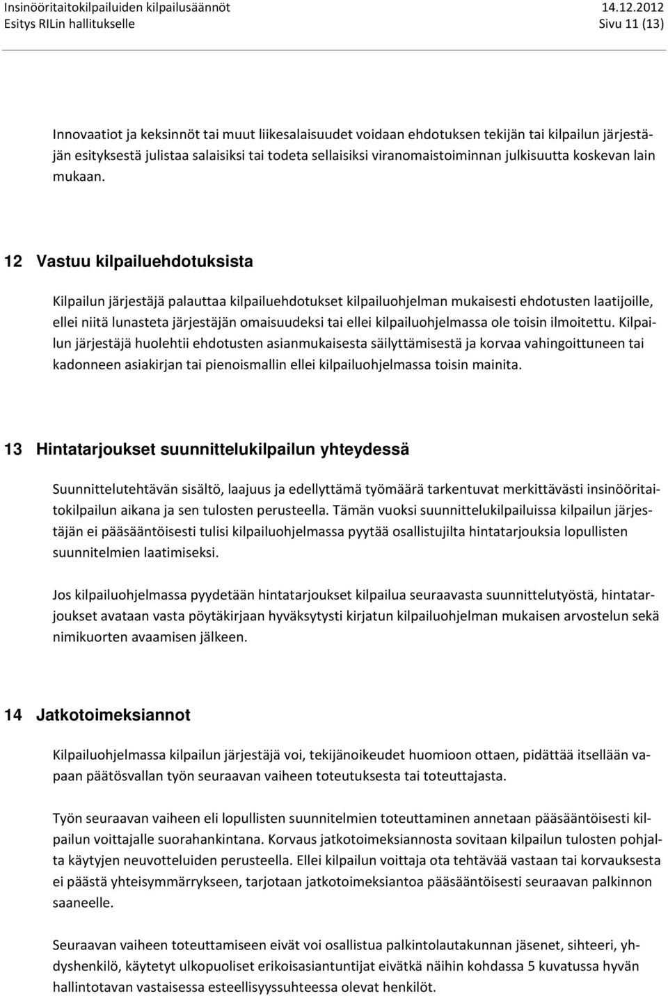 12 Vastuu kilpailuehdotuksista Kilpailun järjestäjä palauttaa kilpailuehdotukset kilpailuohjelman mukaisesti ehdotusten laatijoille, ellei niitä lunasteta järjestäjän omaisuudeksi tai ellei