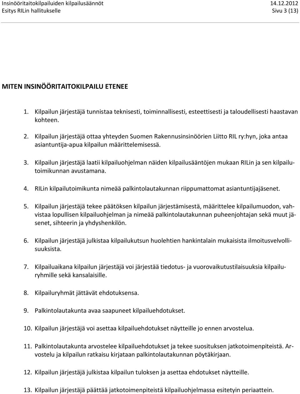 Kilpailun järjestäjä laatii kilpailuohjelman näiden kilpailusääntöjen mukaan RILin ja sen kilpailutoimikunnan avustamana. 4.