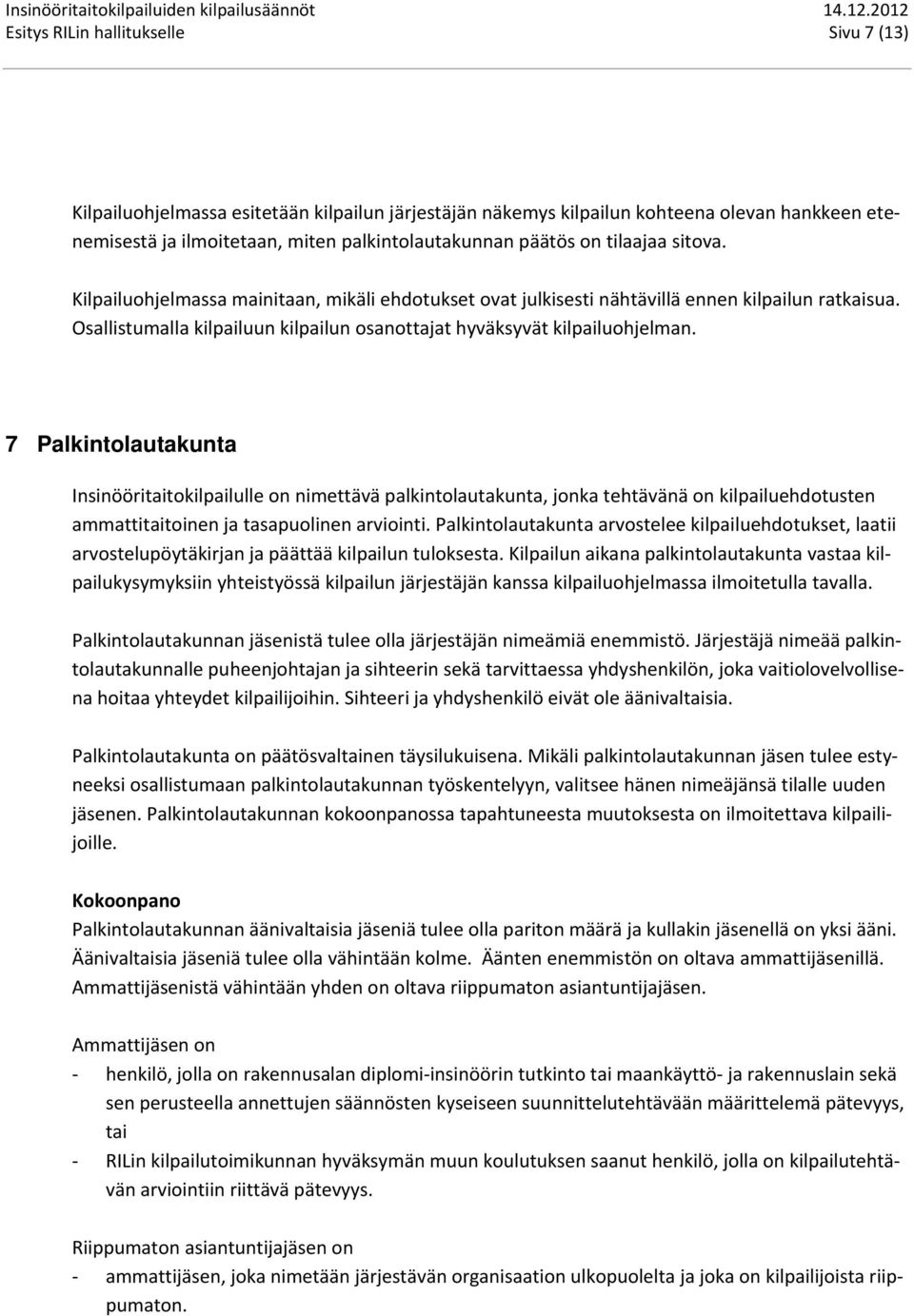 7 Palkintolautakunta Insinööritaitokilpailulle on nimettävä palkintolautakunta, jonka tehtävänä on kilpailuehdotusten ammattitaitoinen ja tasapuolinen arviointi.