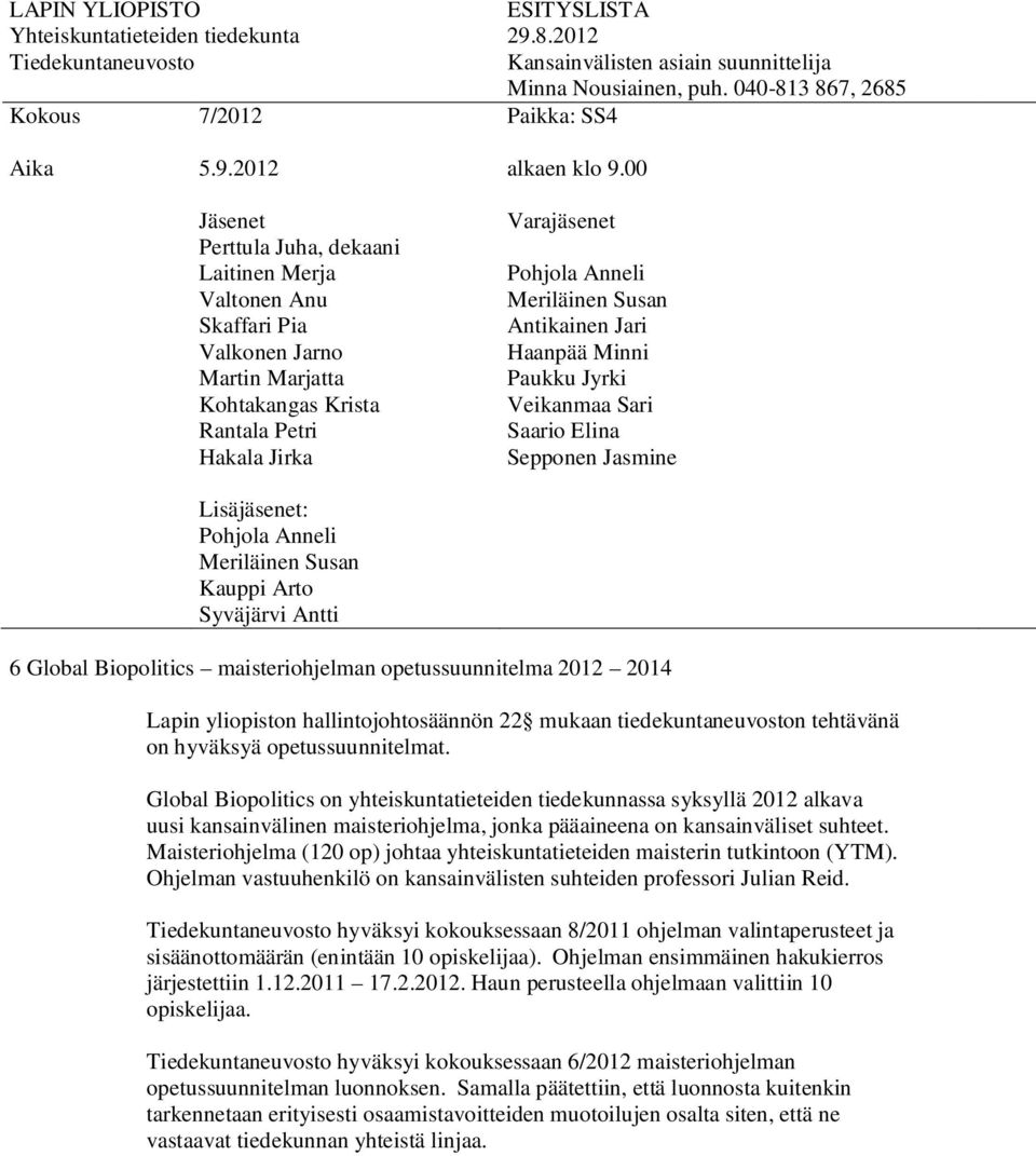 Global Biopolitics on yhteiskuntatieteiden tiedekunnassa syksyllä 2012 alkava uusi kansainvälinen maisteriohjelma, jonka pääaineena on kansainväliset suhteet.