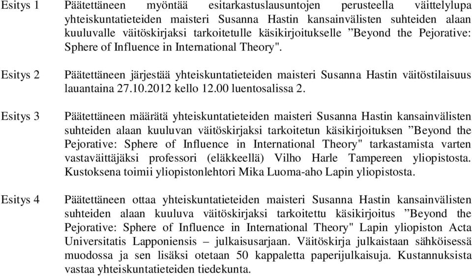 Esitys 2 Esitys 3 Esitys 4 Päätettäneen järjestää yhteiskuntatieteiden maisteri Susanna Hastin väitöstilaisuus lauantaina 27.10.2012 kello 12.00 luentosalissa 2.