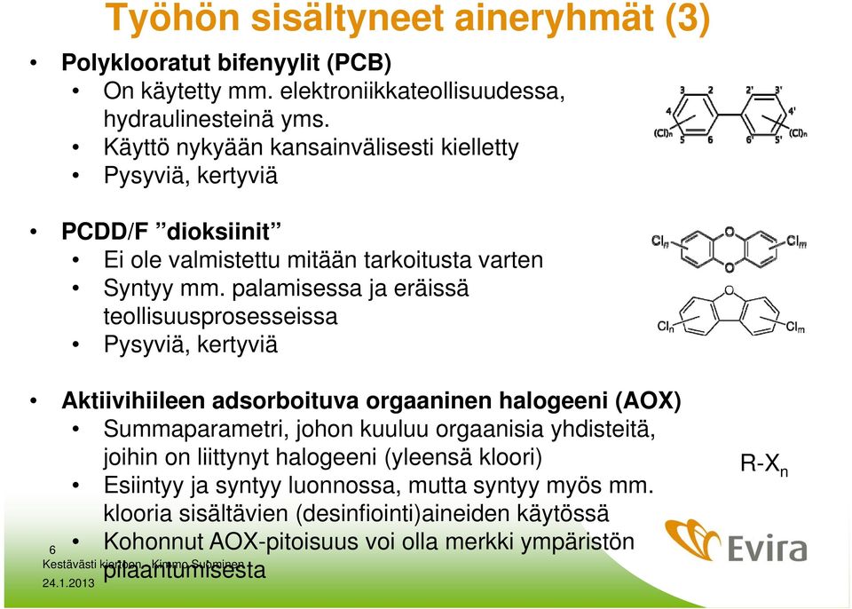 palamisessa ja eräissä teollisuusprosesseissa Pysyviä, kertyviä Aktiivihiileen adsorboituva orgaaninen halogeeni (AOX) Summaparametri, johon kuuluu orgaanisia