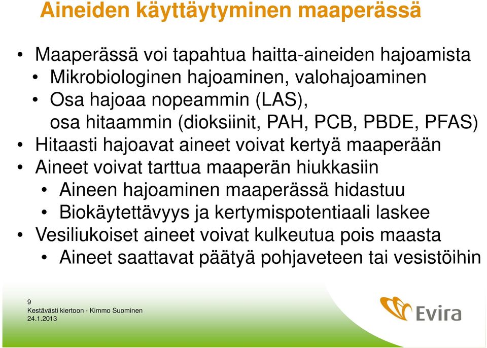 voivat kertyä maaperään Aineet voivat tarttua maaperän hiukkasiin Aineen hajoaminen maaperässä hidastuu Biokäytettävyys