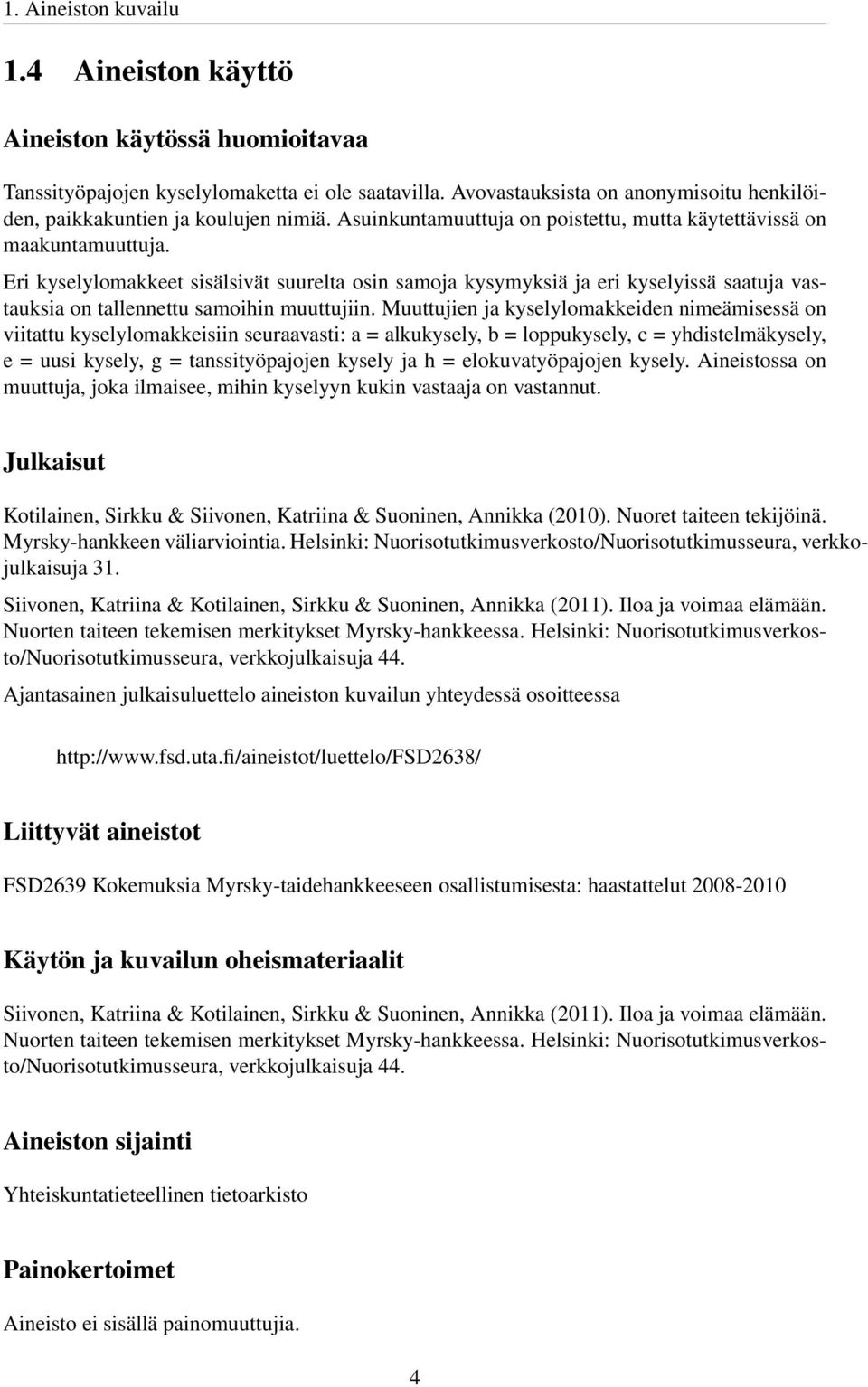 Eri kyselylomakkeet sisälsivät suurelta osin samoja kysymyksiä ja eri kyselyissä saatuja vastauksia on tallennettu samoihin muuttujiin.