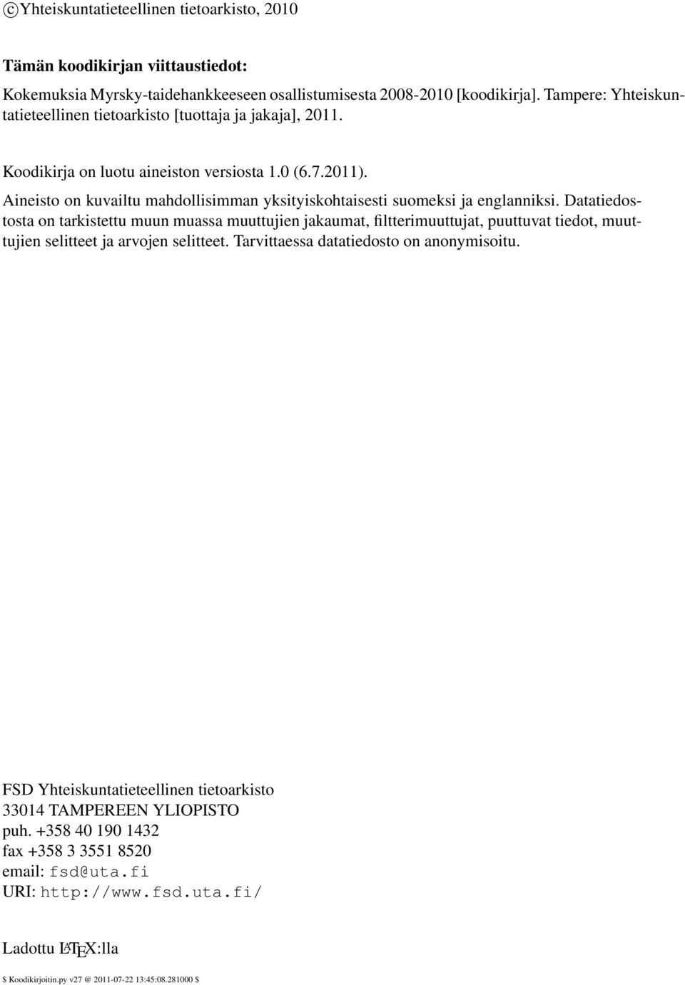 Aineisto on kuvailtu mahdollisimman yksityiskohtaisesti suomeksi ja englanniksi.