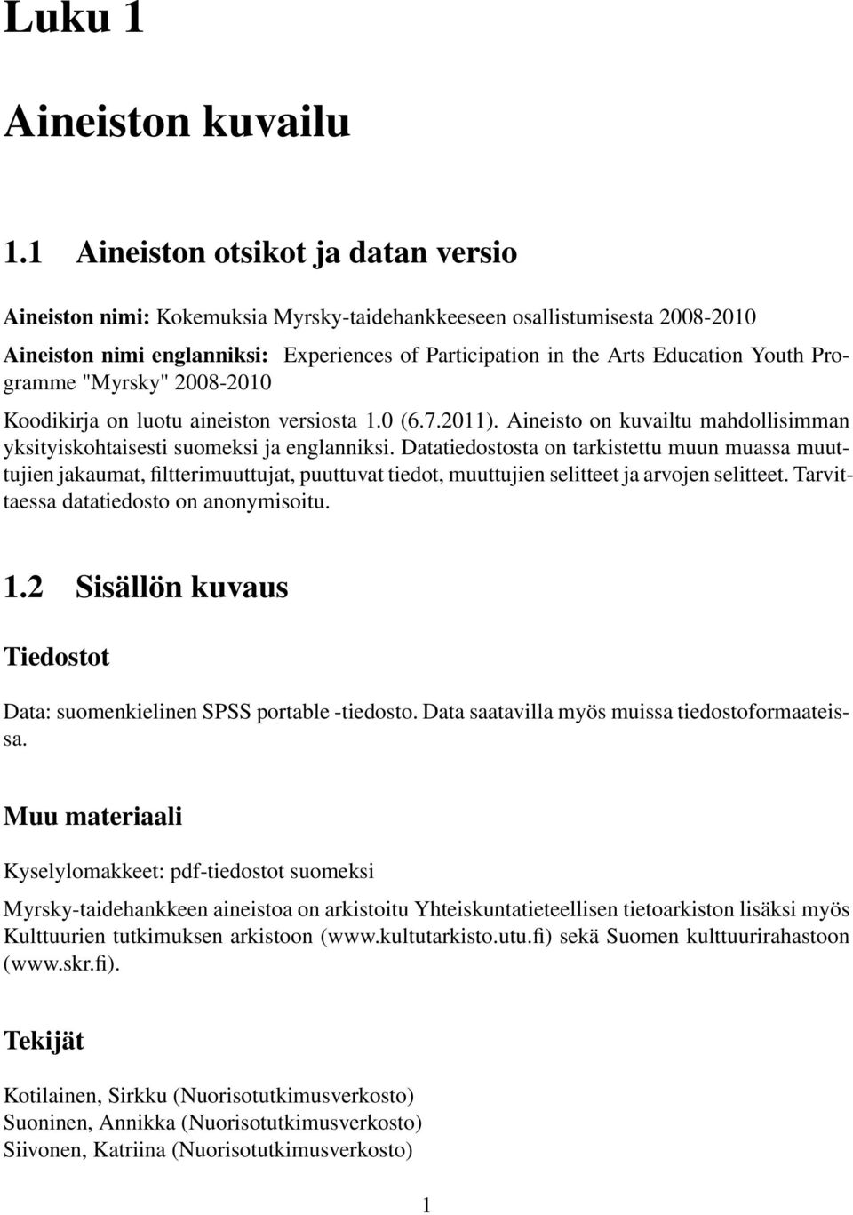 Programme "Myrsky" 2008-2010 Koodikirja on luotu aineiston versiosta 1.0 (6.7.2011). Aineisto on kuvailtu mahdollisimman yksityiskohtaisesti suomeksi ja englanniksi.