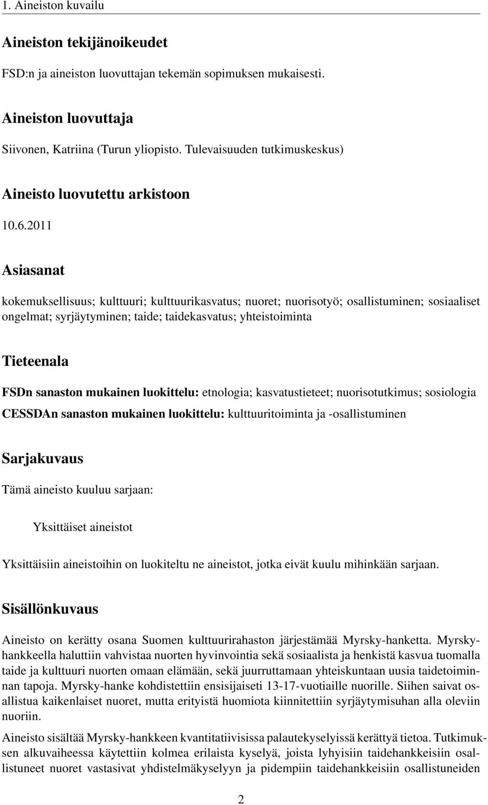 2011 Asiasanat kokemuksellisuus; kulttuuri; kulttuurikasvatus; nuoret; nuorisotyö; osallistuminen; sosiaaliset ongelmat; syrjäytyminen; taide; taidekasvatus; yhteistoiminta Tieteenala FSDn sanaston