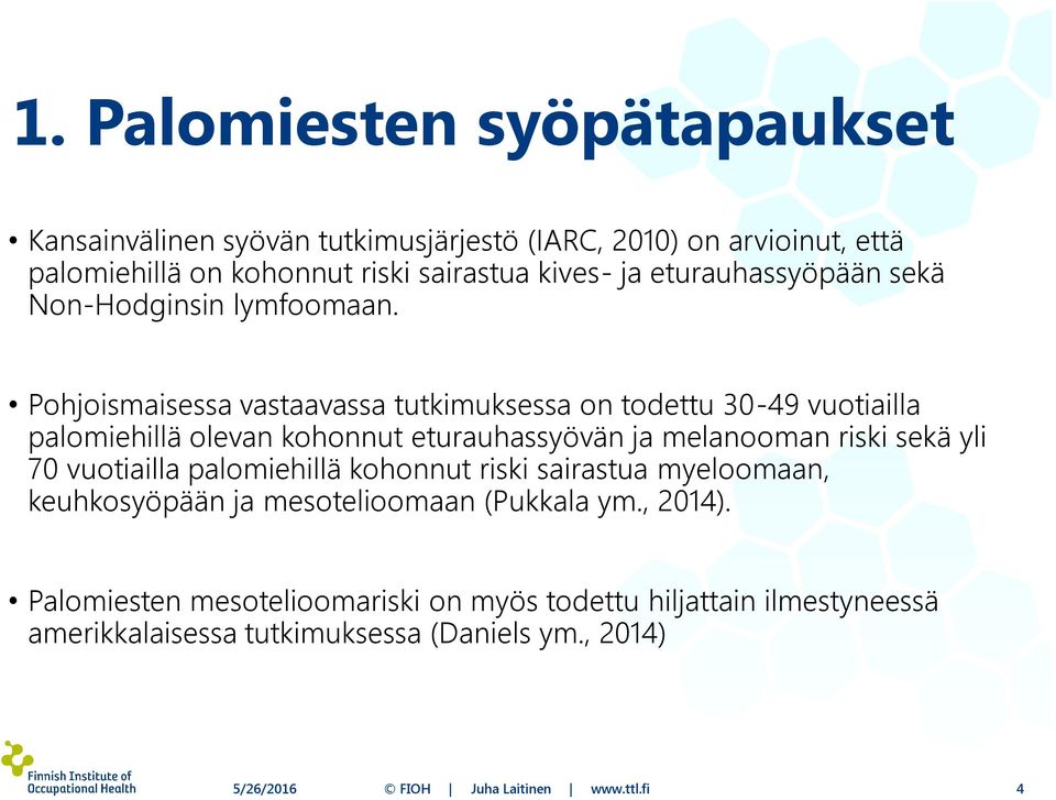 Pohjoismaisessa vastaavassa tutkimuksessa on todettu 30-49 vuotiailla palomiehillä olevan kohonnut eturauhassyövän ja melanooman riski sekä yli 70