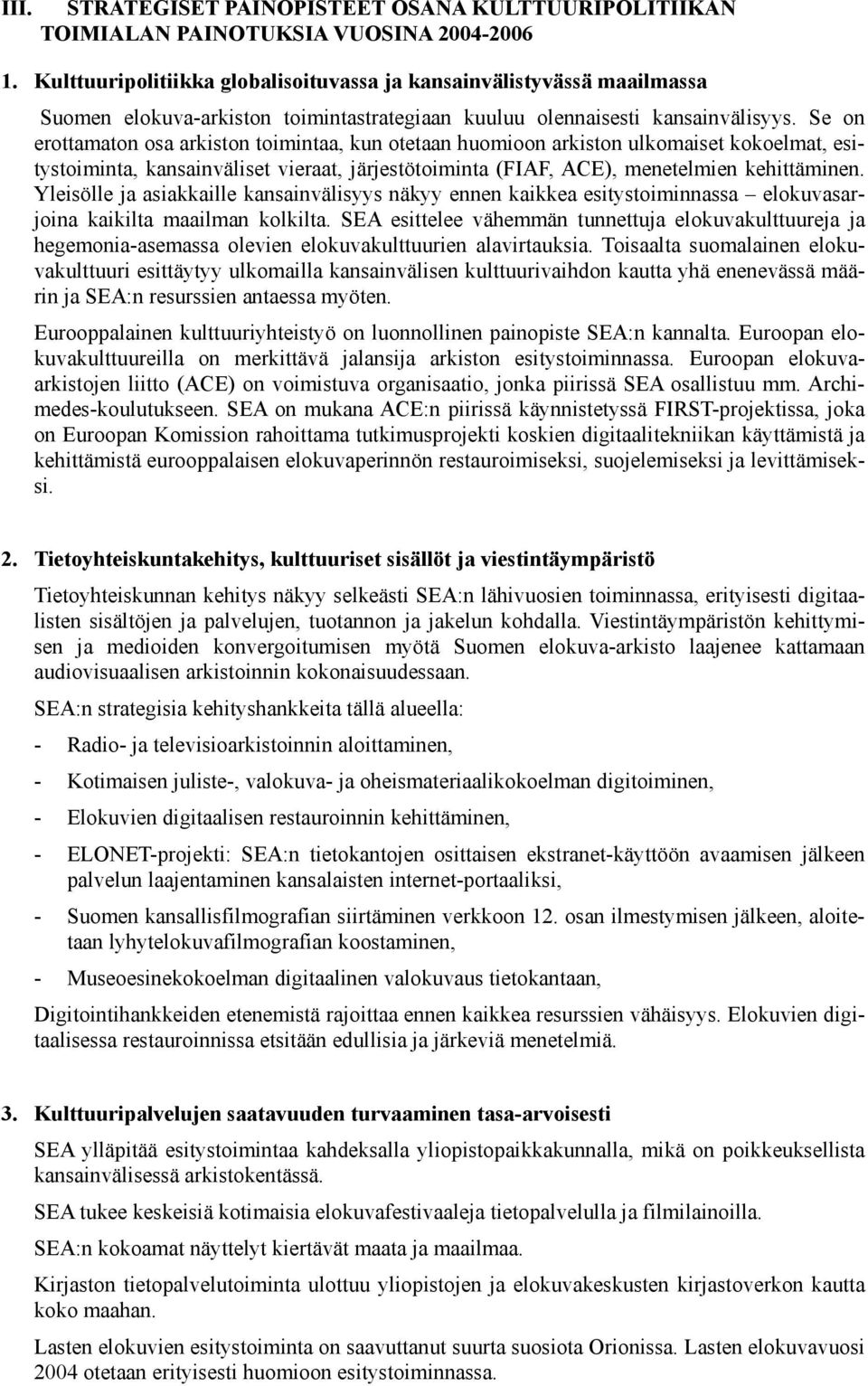 Se on erottamaton osa arkiston toimintaa, kun otetaan huomioon arkiston ulkomaiset kokoelmat, esitystoiminta, kansainväliset vieraat, järjestötoiminta (FIAF, ACE), menetelmien kehittäminen.