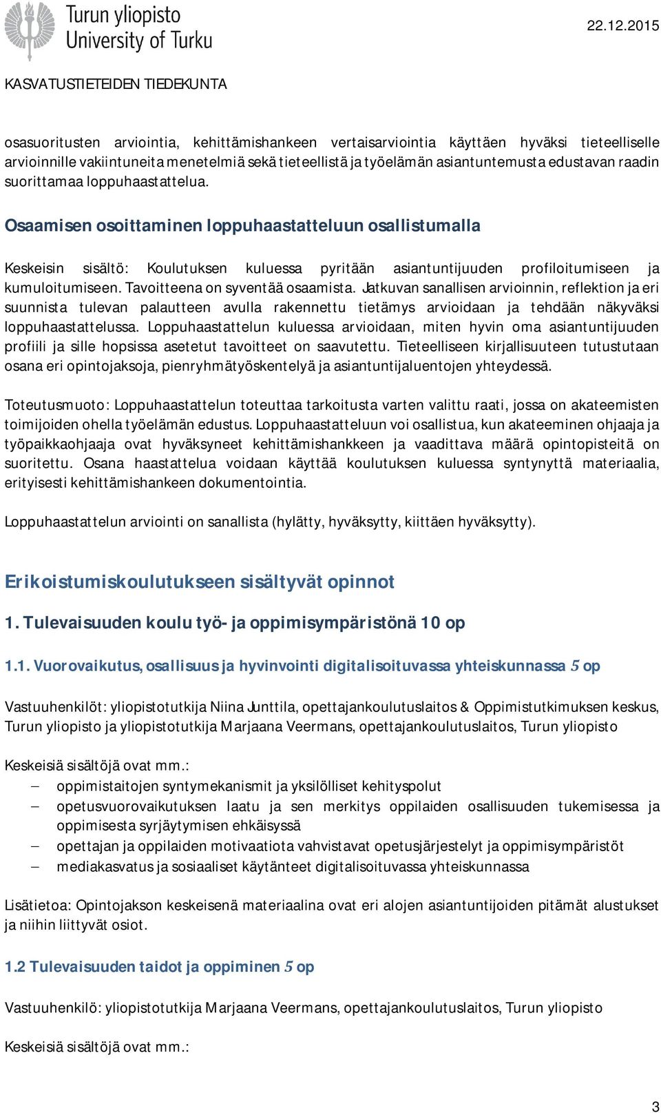 Tavoitteena on syventää osaamista. Jatkuvan sanallisen arvioinnin, reflektion ja eri suunnista tulevan palautteen avulla rakennettu tietämys arvioidaan ja tehdään näkyväksi loppuhaastattelussa.