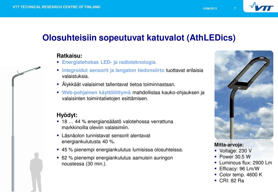 Hyödyt: 18 44 % energiansäästö valotehossa verrattuna markkinoilla oleviin valaisimiin. Läsnäolon tunnistavat sensorit alentavat energiankulutusta 40 %.