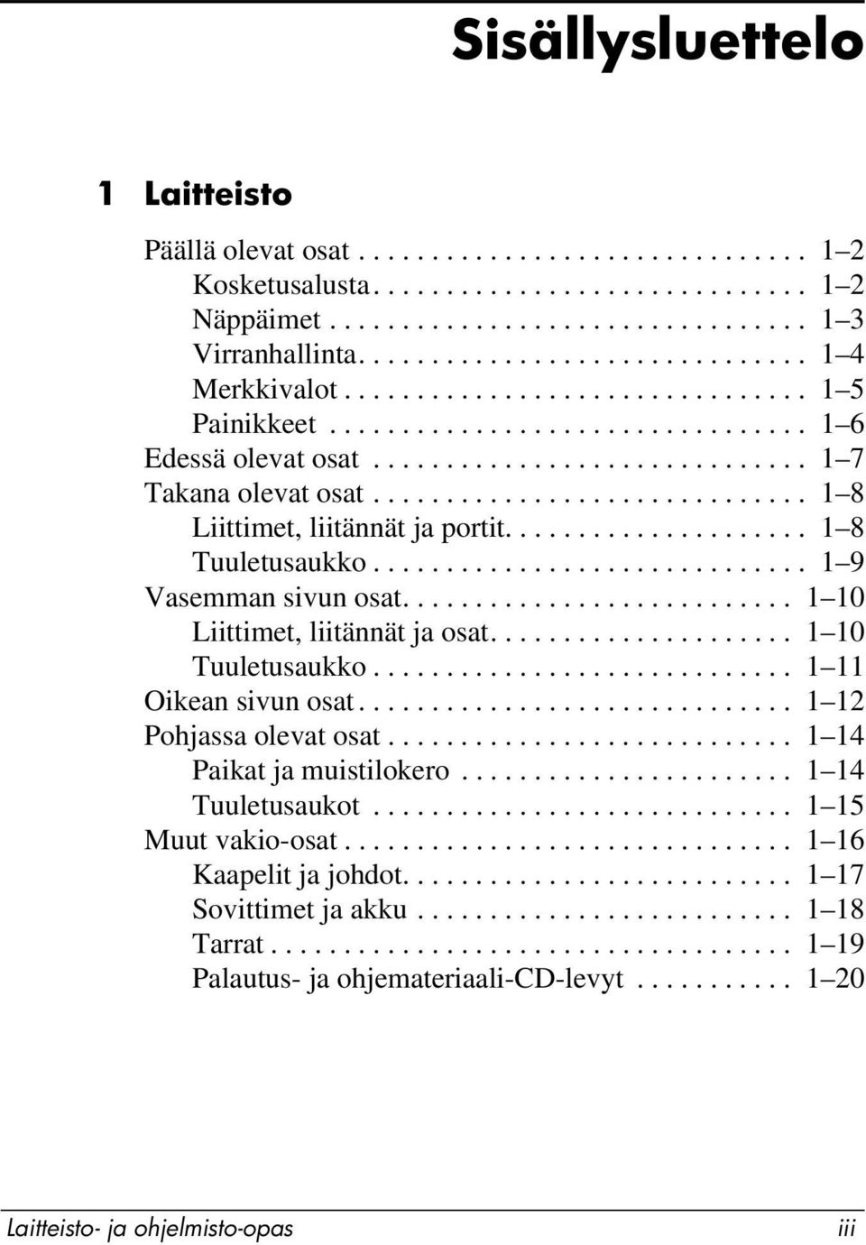 ............................. 1 8 Liittimet, liitännät ja portit..................... 1 8 Tuuletusaukko.............................. 1 9 Vasemman sivun osat........................... 1 10 Liittimet, liitännät ja osat.