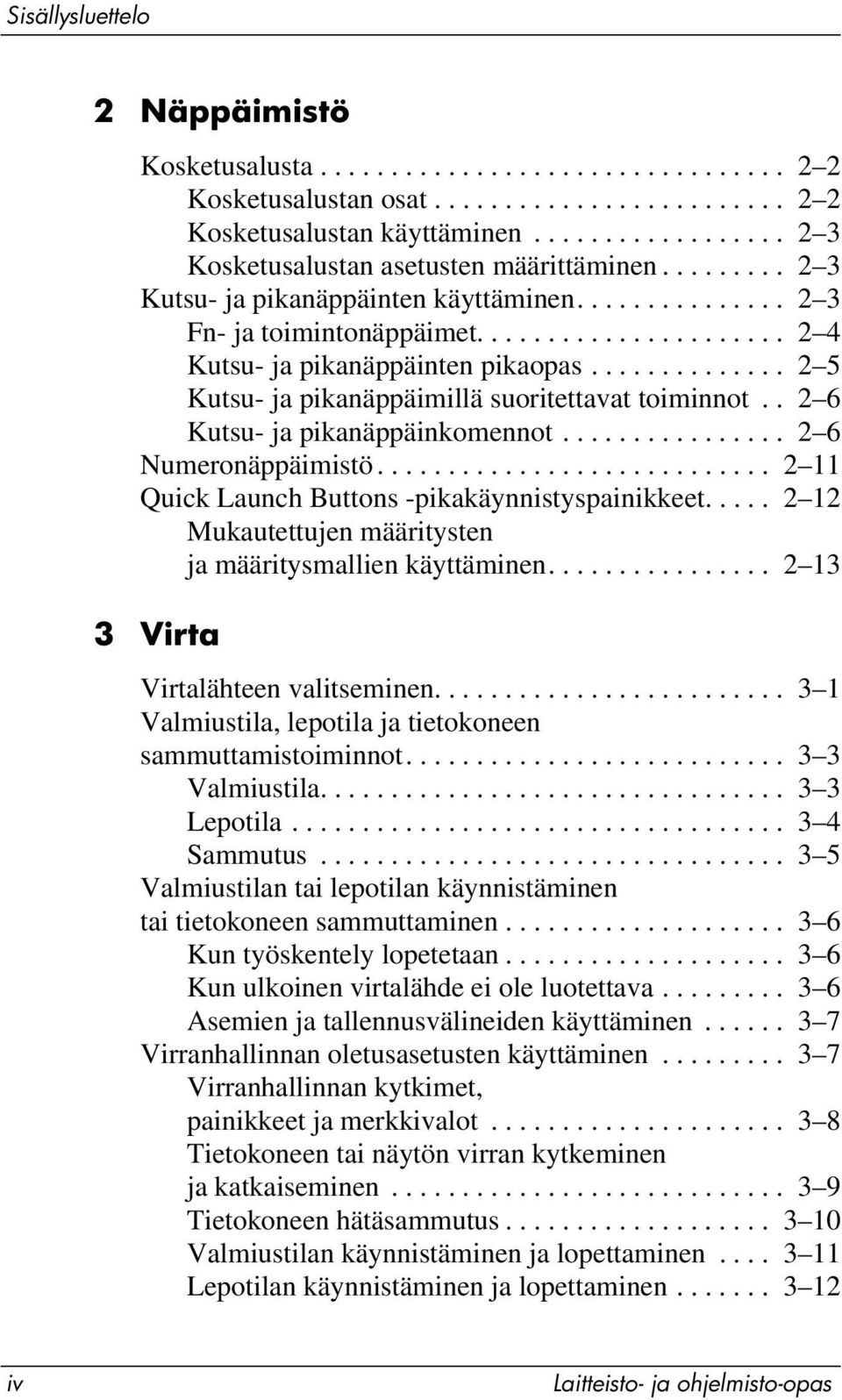 ............. 2 5 Kutsu- ja pikanäppäimillä suoritettavat toiminnot.. 2 6 Kutsu- ja pikanäppäinkomennot................ 2 6 Numeronäppäimistö............................ 2 11 Quick Launch Buttons -pikakäynnistyspainikkeet.