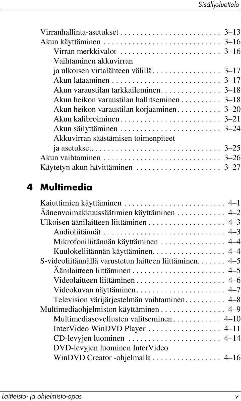 .............. 3 18 Akun heikon varaustilan hallitseminen.......... 3 18 Akun heikon varaustilan korjaaminen........... 3 20 Akun kalibroiminen......................... 3 21 Akun säilyttäminen.