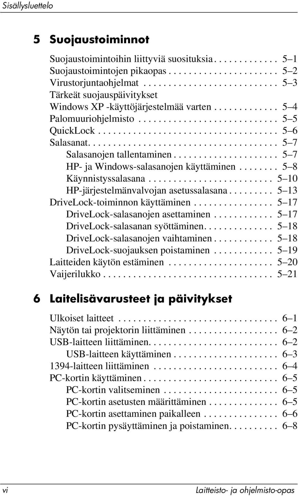 ..................................... 5 7 Salasanojen tallentaminen..................... 5 7 HP- ja Windows-salasanojen käyttäminen........ 5 8 Käynnistyssalasana.