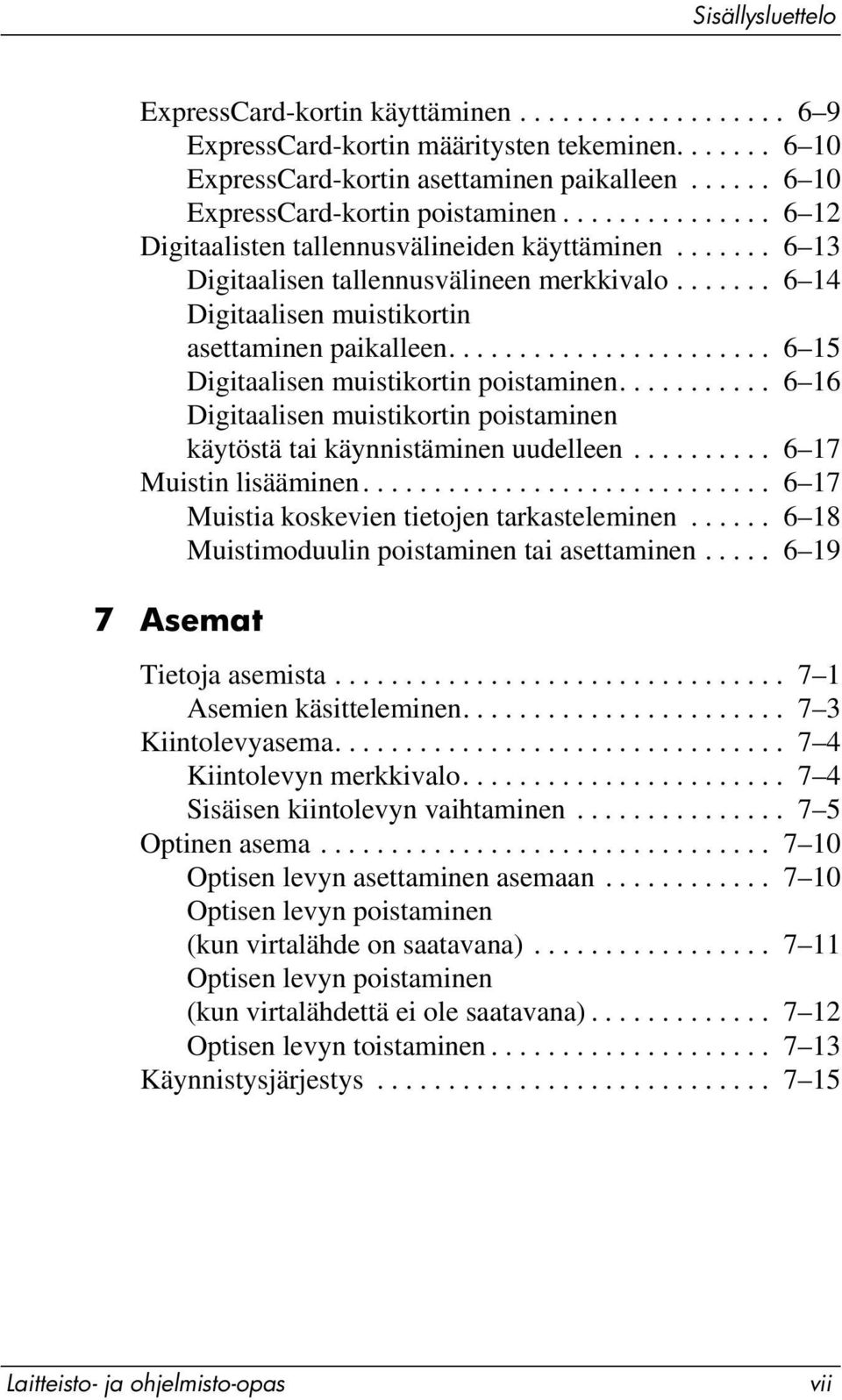 ...... 6 14 Digitaalisen muistikortin asettaminen paikalleen....................... 6 15 Digitaalisen muistikortin poistaminen.